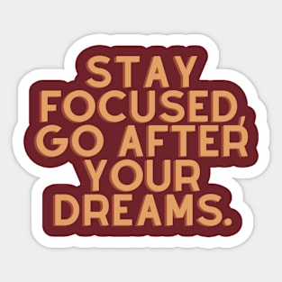 Stay focused, go after your dreams Sticker